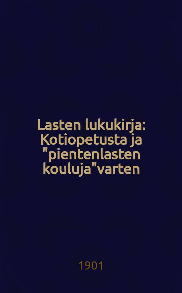 Lasten lukukirja : Kotiopetusta ja "pientenlasten kouluja"varten