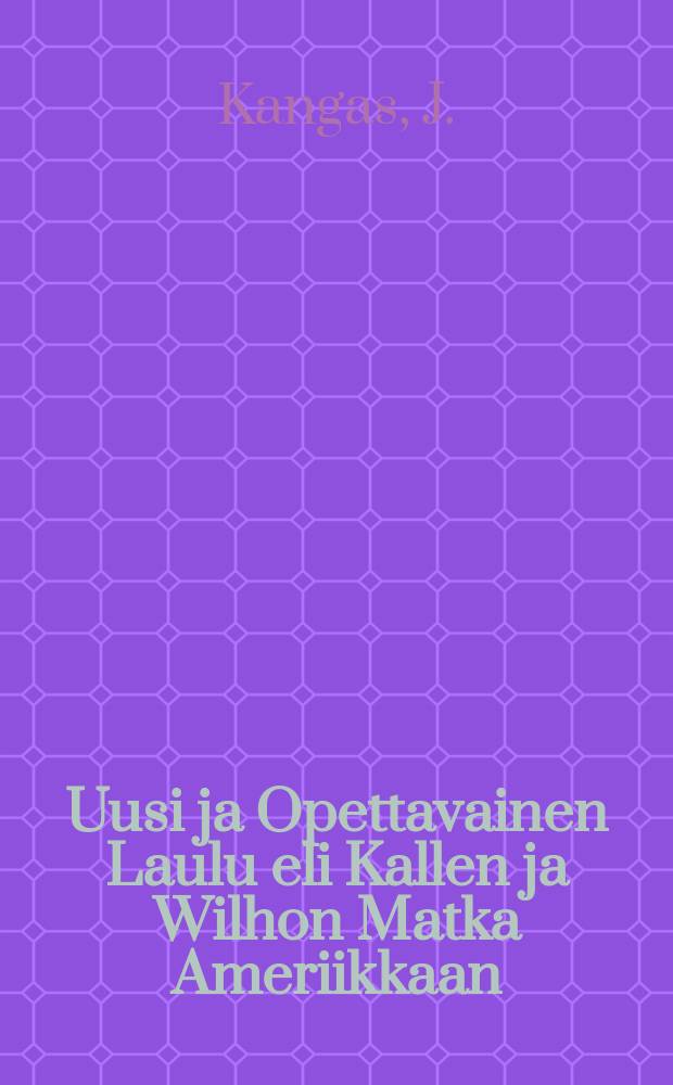 Uusi ja Opettavainen Laulu eli Kallen ja Wilhon Matka Ameriikkaan