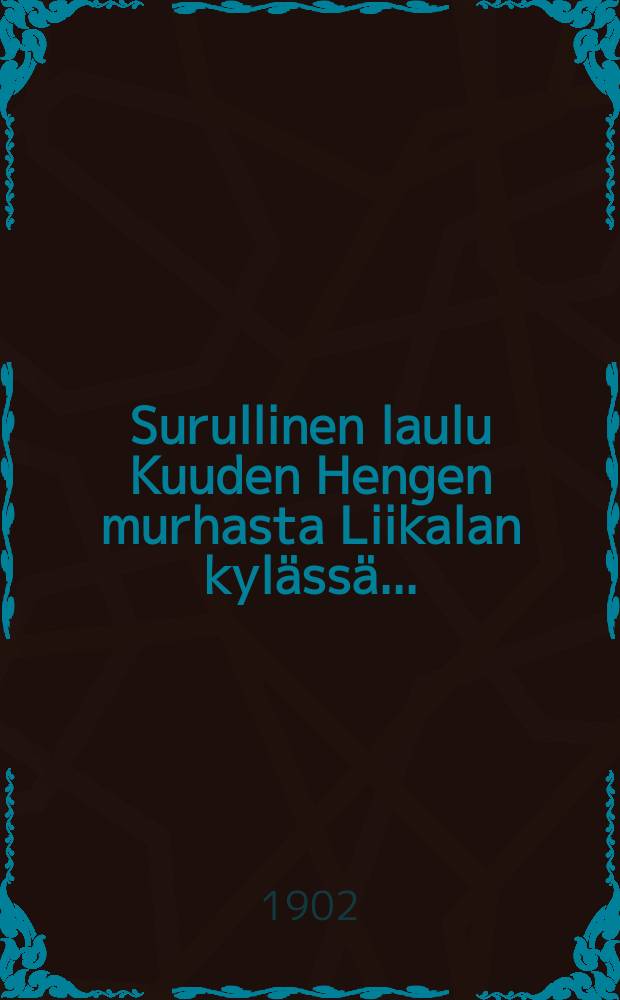 Surullinen laulu Kuuden Hengen murhasta Liikalan kylässä...