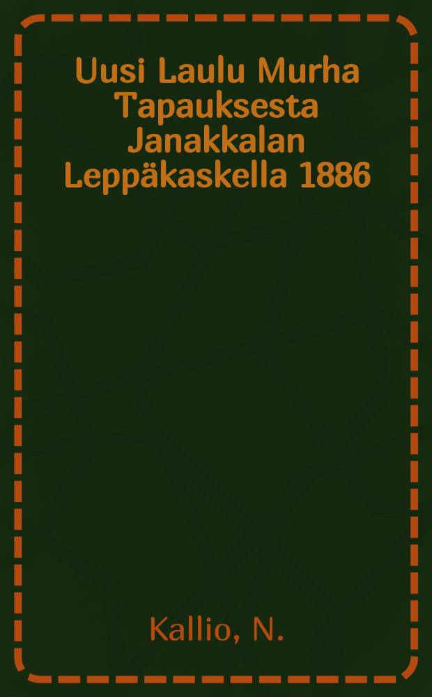 Uusi Laulu Murha Tapauksesta Janakkalan Leppäkaskella 1886