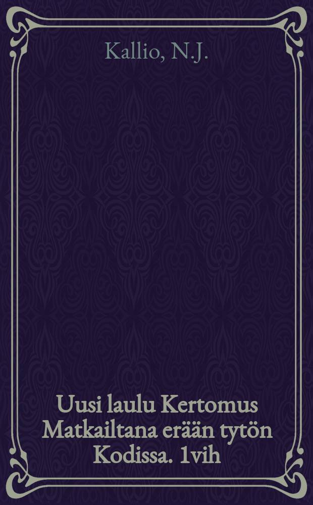 Uusi laulu Kertomus Matkailtana er&auml;&auml;n tyt&ouml;n Kodissa. 1vih