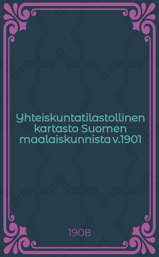Yhteiskuntatilastollinen kartasto Suomen maalaiskunnista v.1901