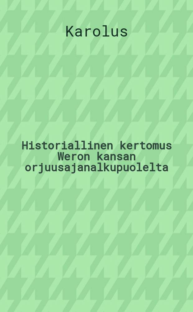 Historiallinen kertomus Weron kansan orjuusajanalkupuolelta