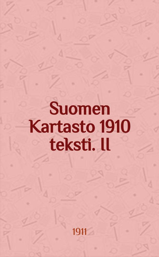 Suomen Kartasto 1910 teksti. II : Väestö ja Kultuuri
