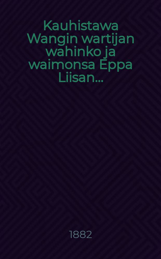 Kauhistawa Wangin wartijan wahinko ja waimonsa Eppa Liisan...