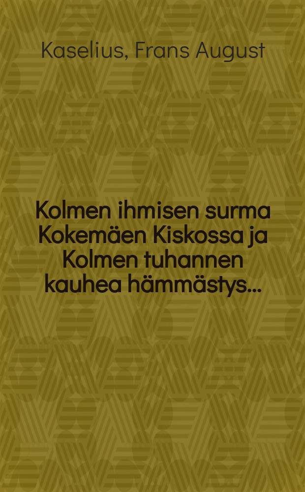 Kolmen ihmisen surma Kokemäen Kiskossa ja Kolmen tuhannen kauhea hämmästys...