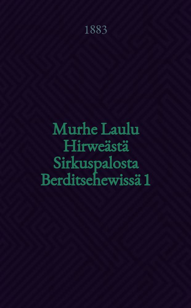 Murhe Laulu Hirweästä Sirkuspalosta Berditsehewissä 1/13(1) 1883