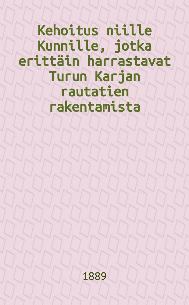 Kehoitus niille Kunnille, jotka erittäin harrastavat Turun Karjan rautatien rakentamista