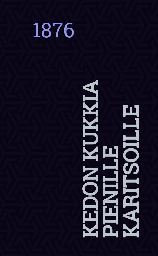 Kedon kukkia pienille karitsoille : Kristillisiä tutkistelemuksialapsille kunakin päivänä vuodessa. osa 3 : Kedon kukkia pienille karitsoille