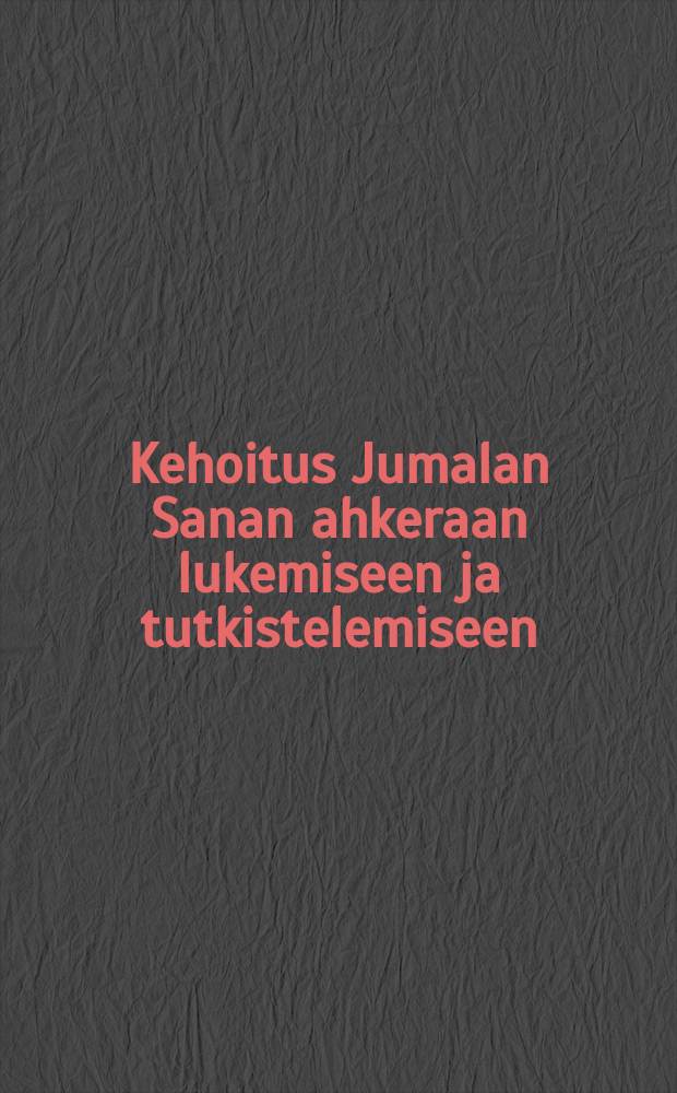 Kehoitus Jumalan Sanan ahkeraan lukemiseen ja tutkistelemiseen