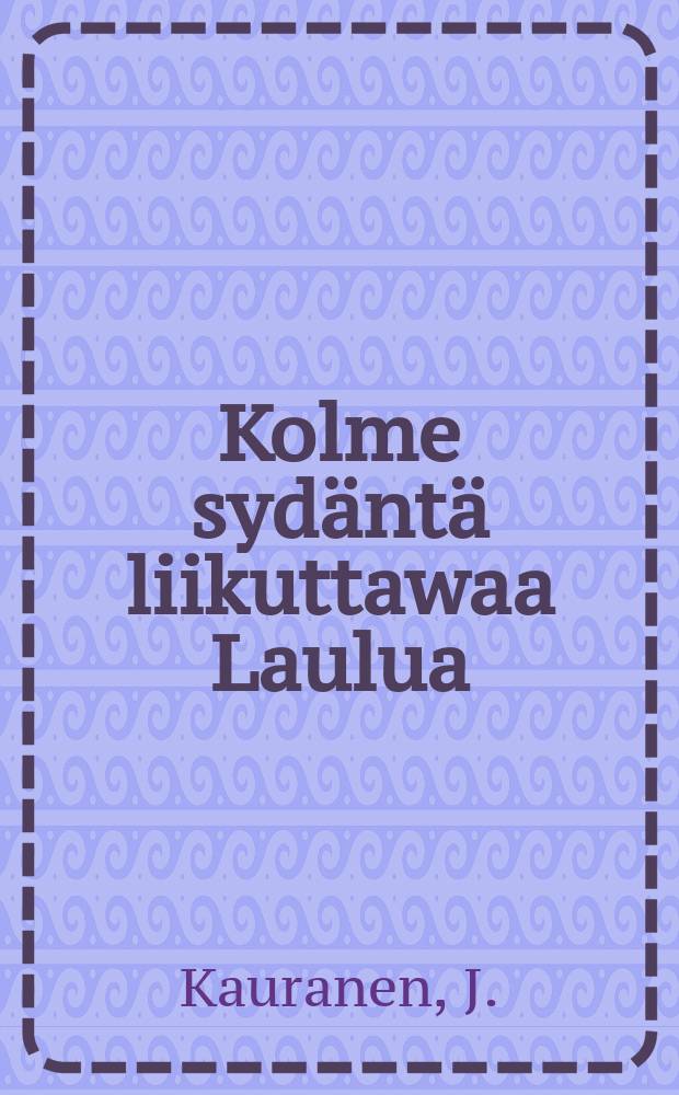 Kolme sydäntä liikuttawaa Laulua