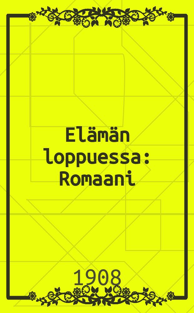Elämän loppuessa : Romaani