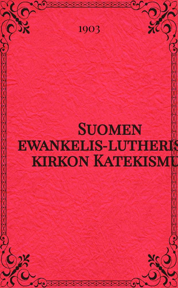 Suomen ewankelis-lutherisen kirkon Katekismus : Hyväksytty Suomen kolmannessa yleisessä kirkolliskokouksessa vuonna 1893 : Kysymyksillä varustettu