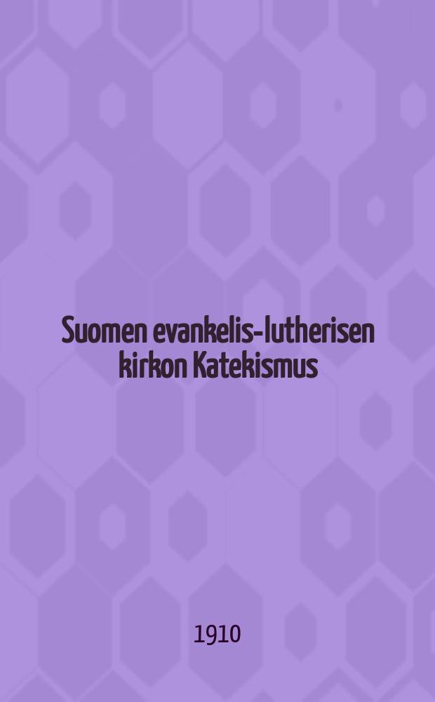 Suomen evankelis-lutherisen kirkon Katekismus : hyväksytty Suomen kolmannessa yleisessä kirkolliskokouksessa vuonna 1893 : kysymyksille varustettu