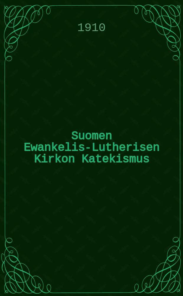 Suomen Ewankelis-Lutherisen Kirkon Katekismus : Hyväksytty Suomen kolmannessa yleisessä Kirkolliskokouksessa vuonna 1893 : Kysymyksillä warustettu : Kuwittettu painos