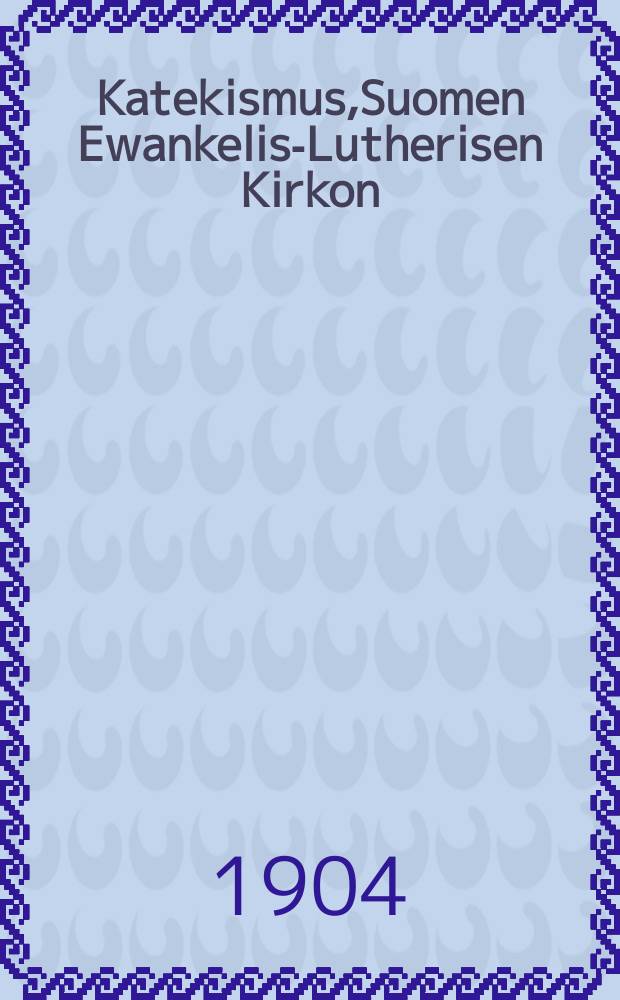 Katekismus,Suomen Ewankelis-Lutherisen Kirkon : Hyväksytty Suomen kolmannessa yleisessä kirkolliskokouksessa vuonna 1893 : Kysymyksillä warustettu : Kuwitettu painios