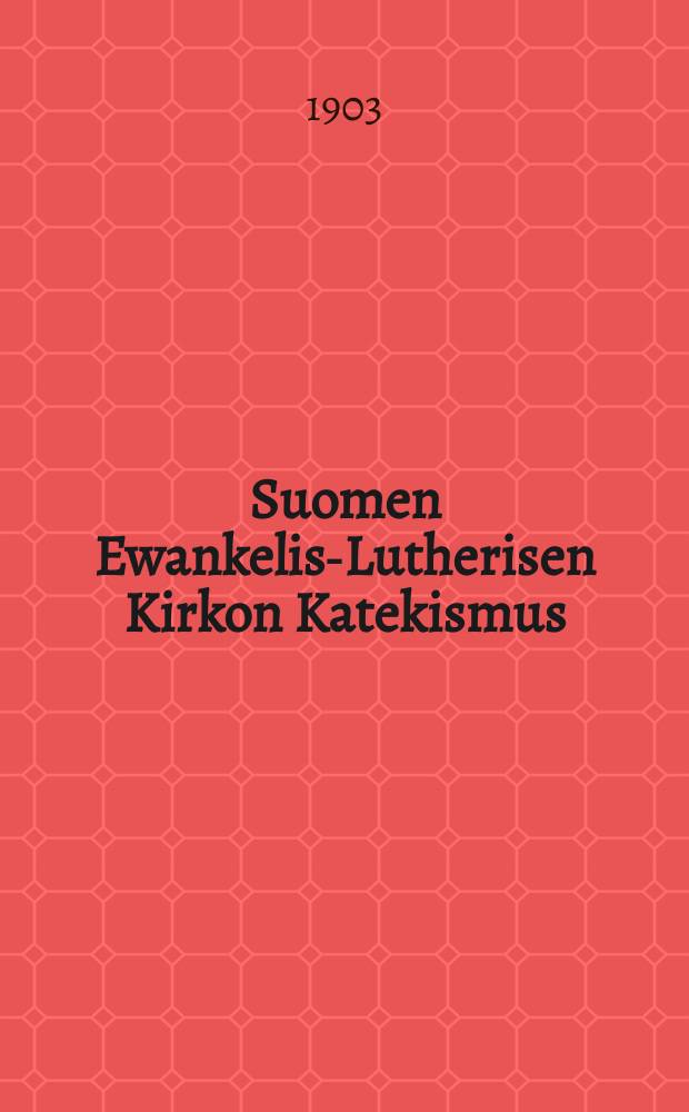 Suomen Ewankelis-Lutherisen Kirkon Katekismus : Hyväksytty Suomen kolmannessa yleisessä kirkolliskokoiksessa wuonna 1893 : Kysymyksillä warustettu : Kuvitettu painos