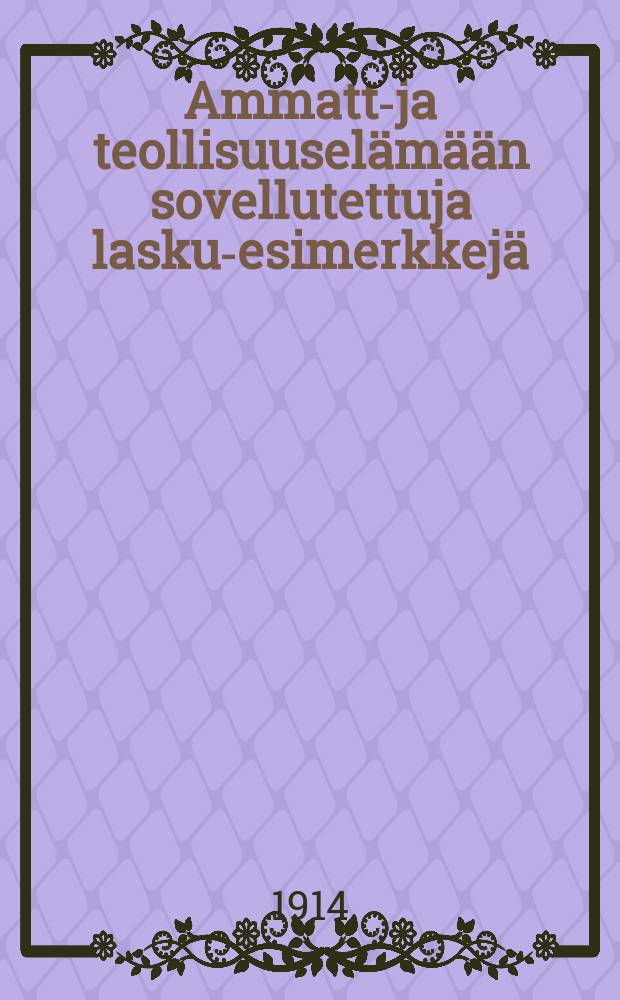 Ammatti- ja teollisuusel&auml;m&auml;&auml;n sovellutettuja lasku-esimerkkej&auml;