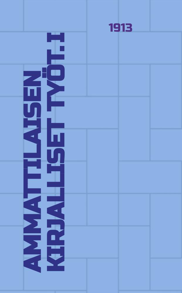 Ammattilaisen kirjalliset työt. I : Ohjeet ammatillisissa, teknillisissä oppilaitoksissa jakansakoulujen jatkoluokilla sekä itsekseen opiskellessakäytettäviksi