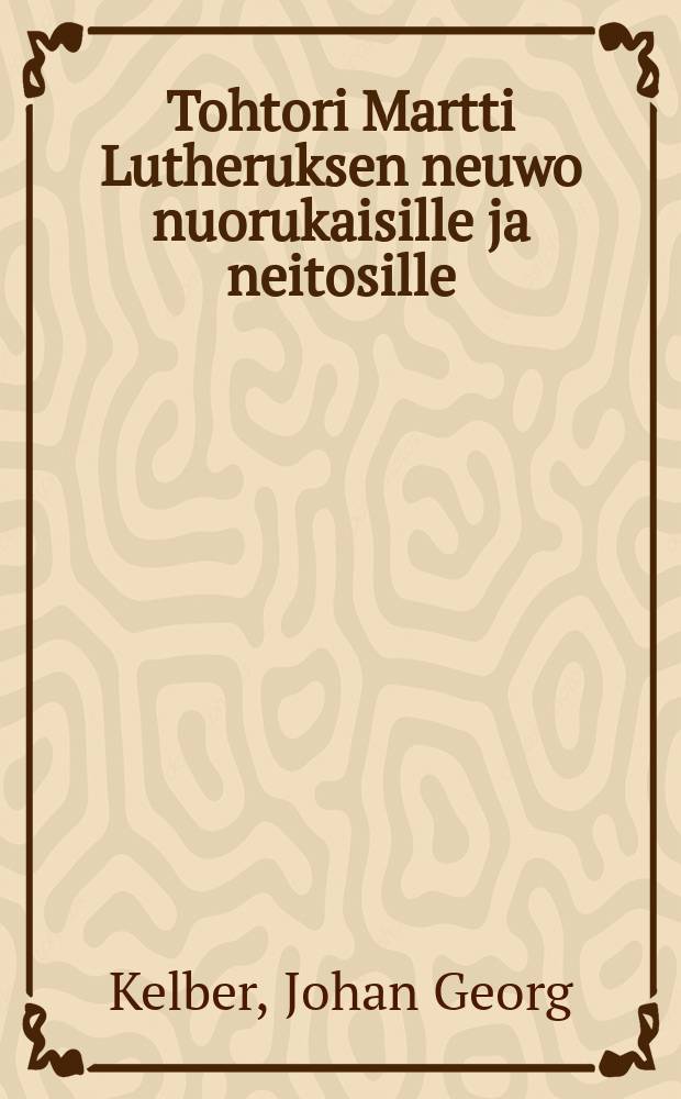 Tohtori Martti Lutheruksen neuwo nuorukaisille ja neitosille : Suomennos