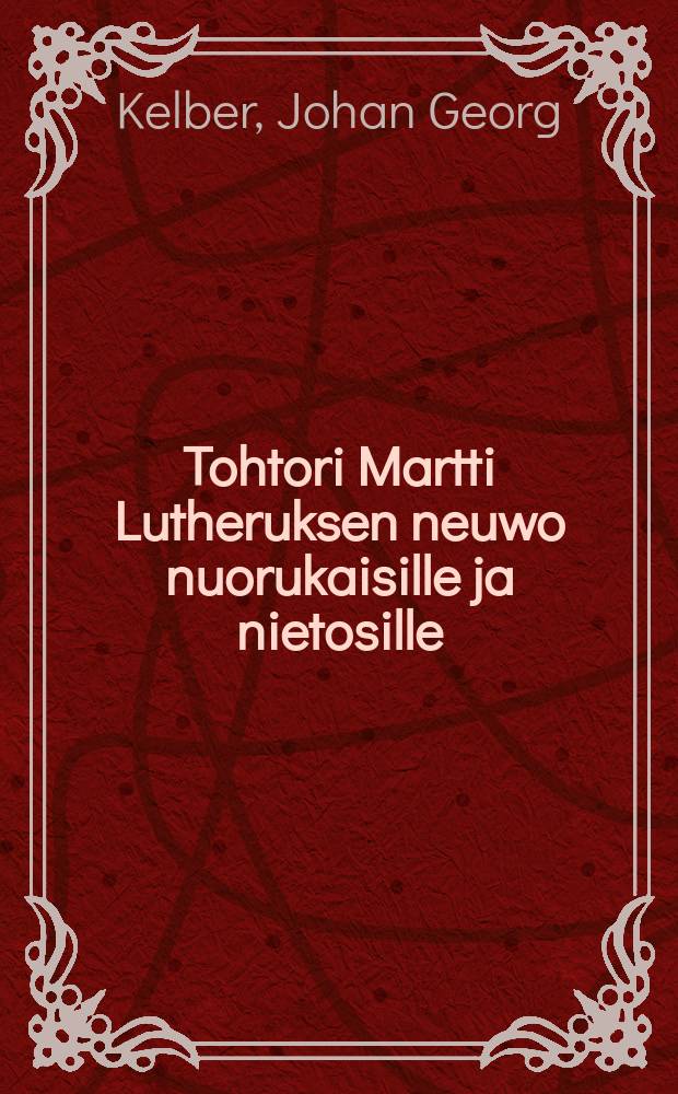 Tohtori Martti Lutheruksen neuwo nuorukaisille ja nietosille : Suomennos