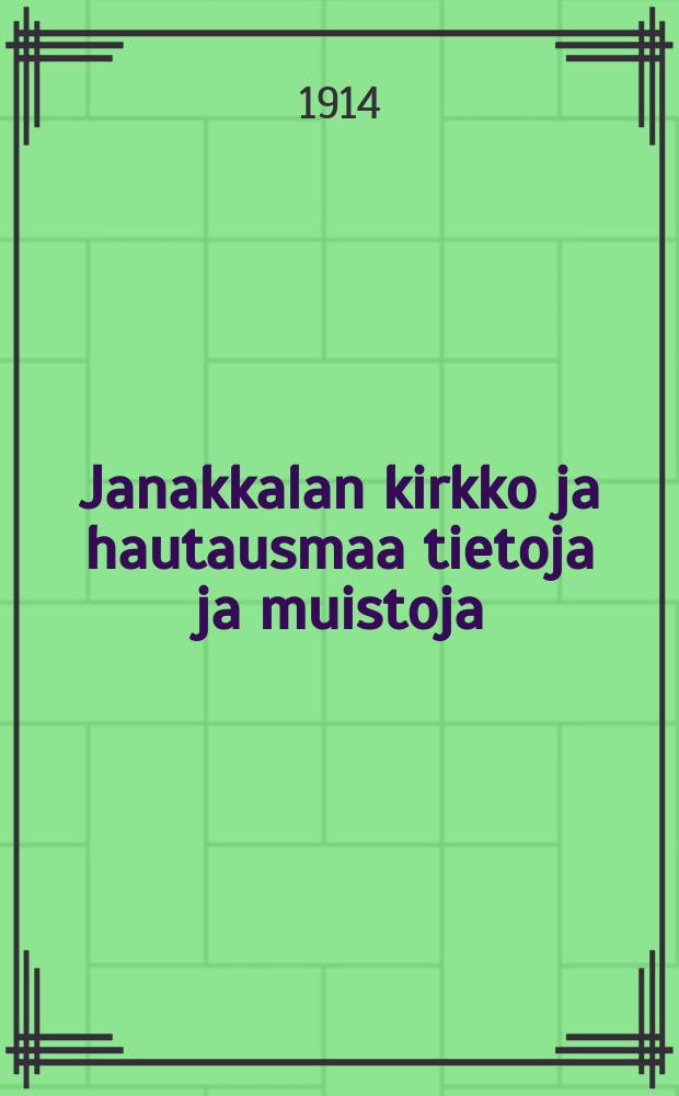 Janakkalan kirkko ja hautausmaa tietoja ja muistoja