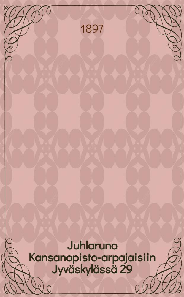 Juhlaruno Kansanopisto-arpajaisiin Jyväskylässä 29/VI 1897