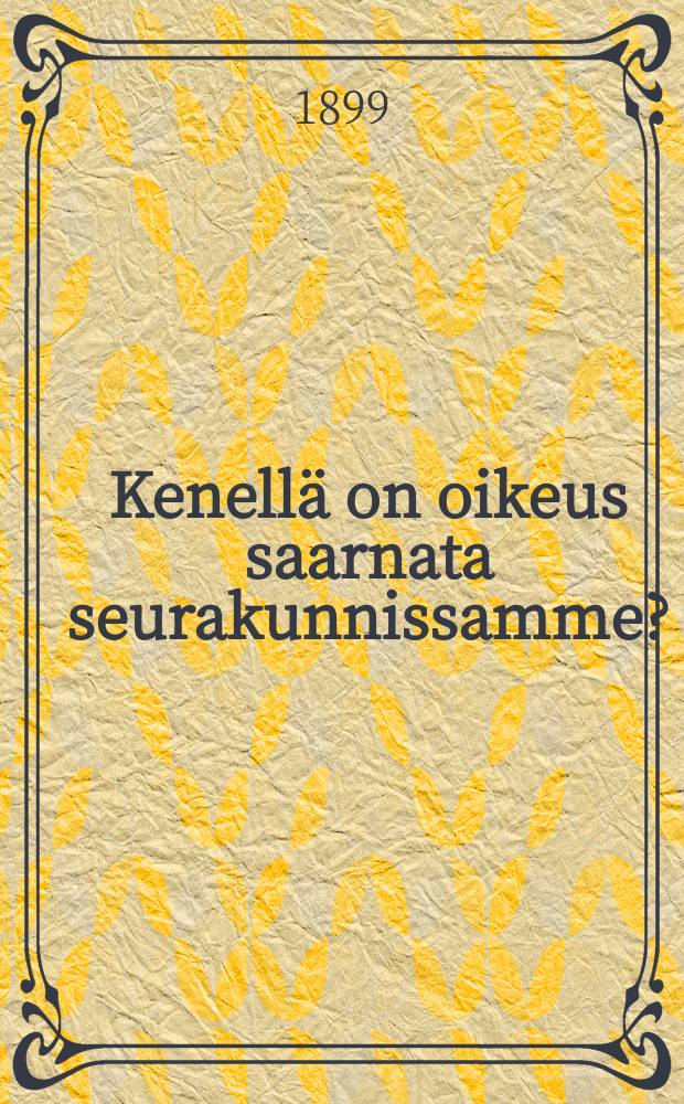 Kenell&auml; on oikeus saarnata seurakunnissamme?