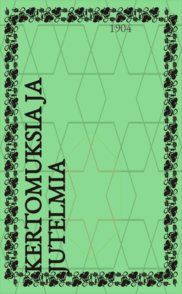 Kertomuksia ja jutelmia : Kokoelma eri kirjailijain kynäntuotteita