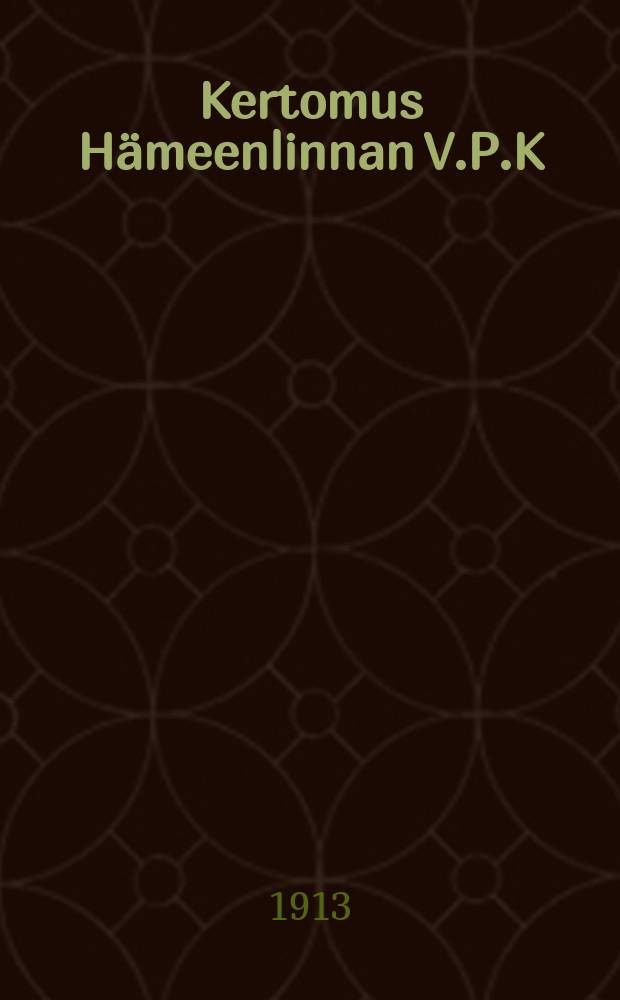 Kertomus Hämeenlinnan V.P.K:n neljänkymmenen-vuotisesta toiminnasta v.1873-1913