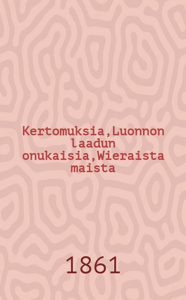 Kertomuksia,Luonnon laadun onukaisia,Wieraista maista