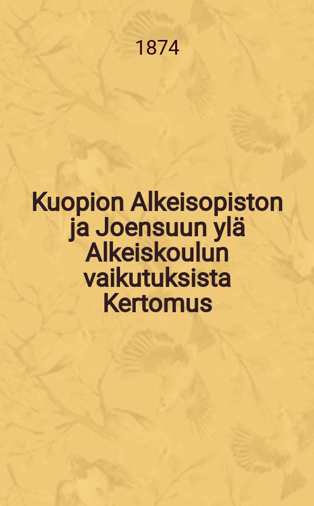 Kuopion Alkeisopiston ja Joensuun ylä Alkeiskoulun vaikutuksista Kertomus