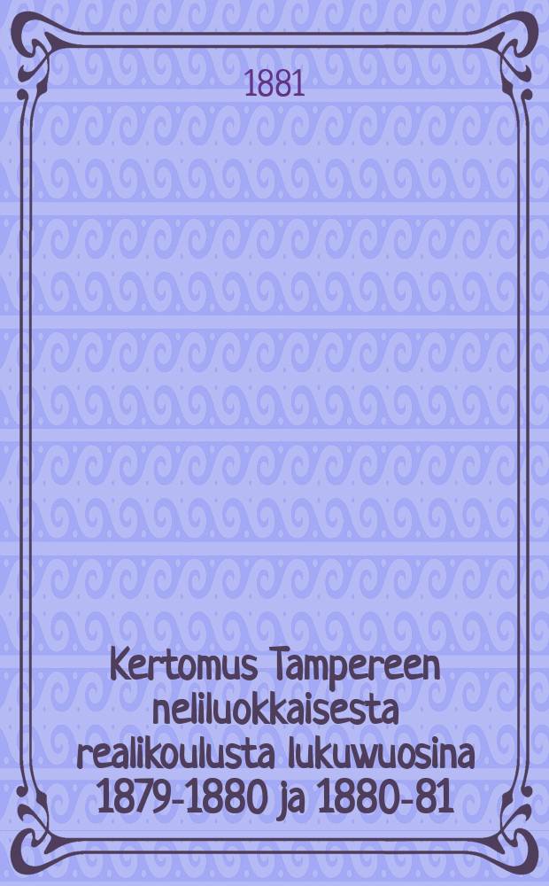 Kertomus Tampereen neliluokkaisesta realikoulusta lukuwuosina 1879-1880 ja 1880-81