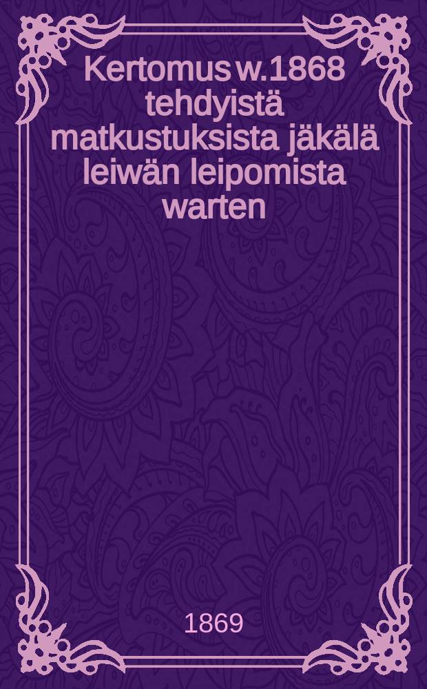 Kertomus w.1868 tehdyistä matkustuksista jäkälä leiwän leipomista warten