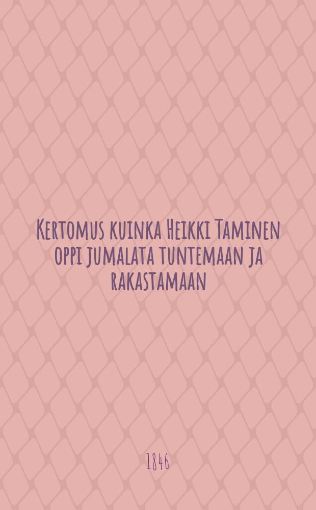 Kertomus kuinka Heikki Taminen oppi jumalata tuntemaan ja rakastamaan