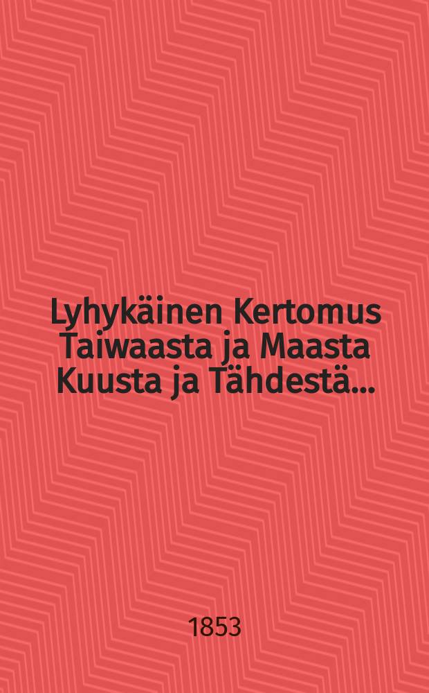 Lyhykäinen Kertomus Taiwaasta ja Maasta Kuusta ja Tähdestä...