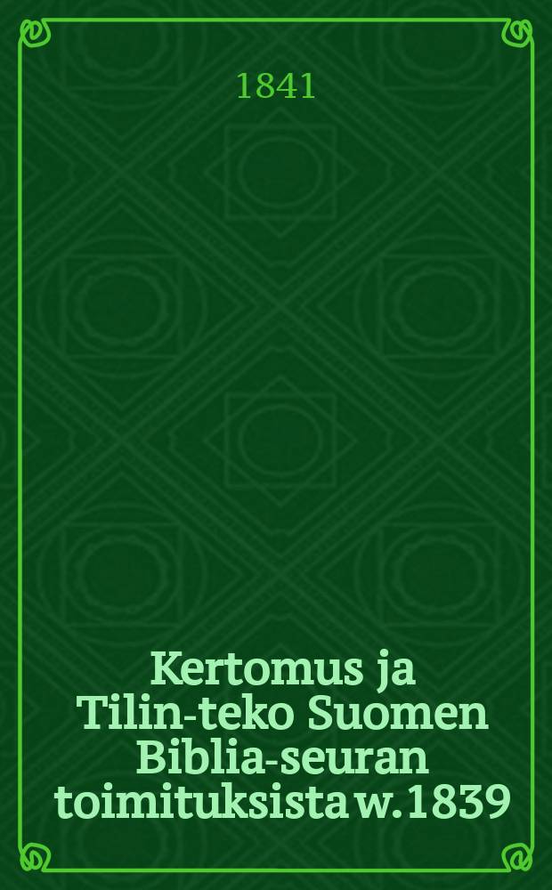 Kertomus ja Tilin-teko Suomen Biblia-seuran toimituksista w.1839