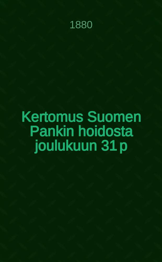Kertomus Suomen Pankin hoidosta joulukuun 31 p:nä v.1879 päättyneenä 68-nä tilintekowuotenansa