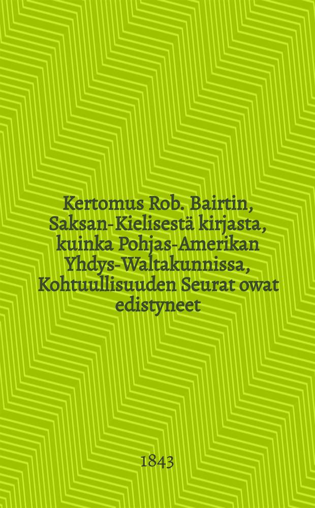 Kertomus Rob. Bairtin, Saksan-Kielisestä kirjasta, kuinka Pohjas-Amerikan Yhdys-Waltakunnissa, Kohtuullisuuden Seurat owat edistyneet