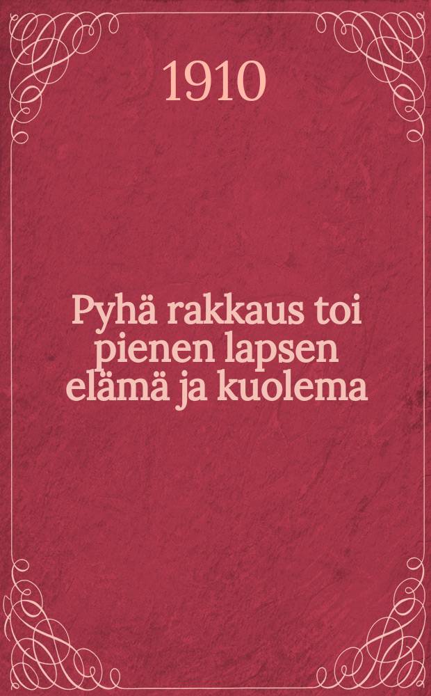 Pyhä rakkaus toi pienen lapsen elämä ja kuolema