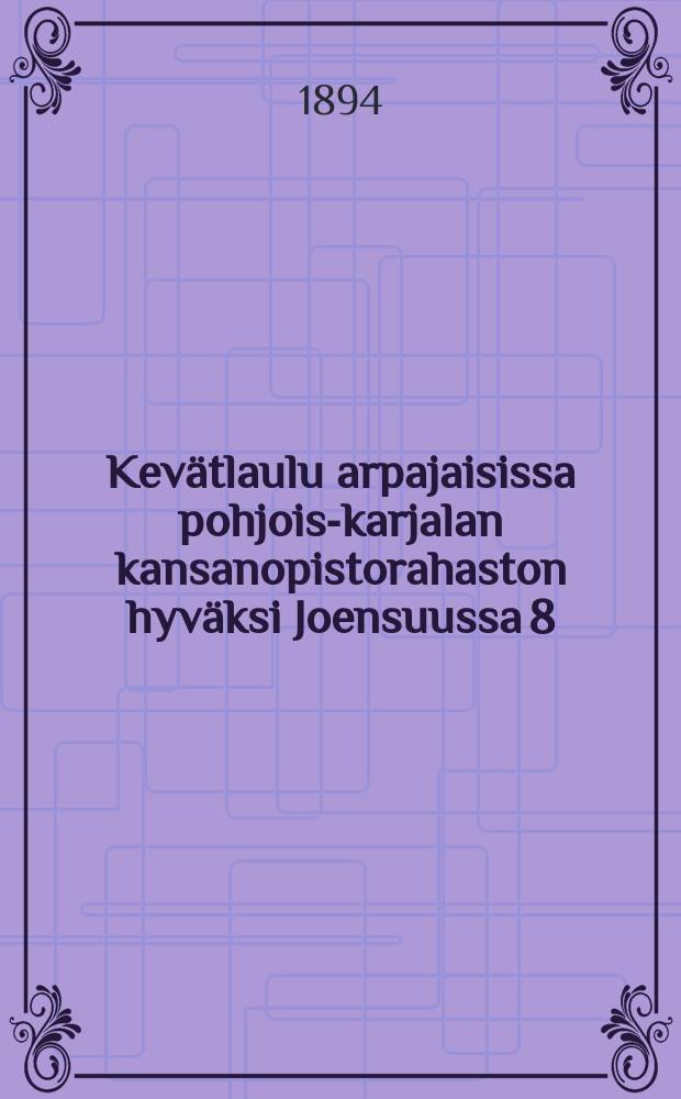 Kevätlaulu arpajaisissa pohjois-karjalan kansanopistorahaston hyväksi Joensuussa 8/4 1894