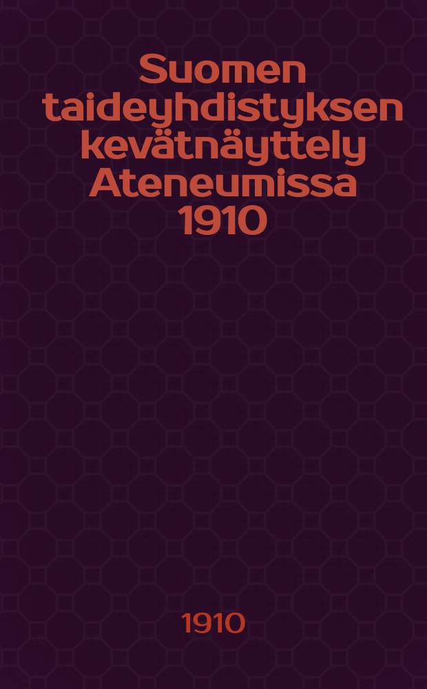 Suomen taideyhdistyksen kevätnäyttely Ateneumissa 1910