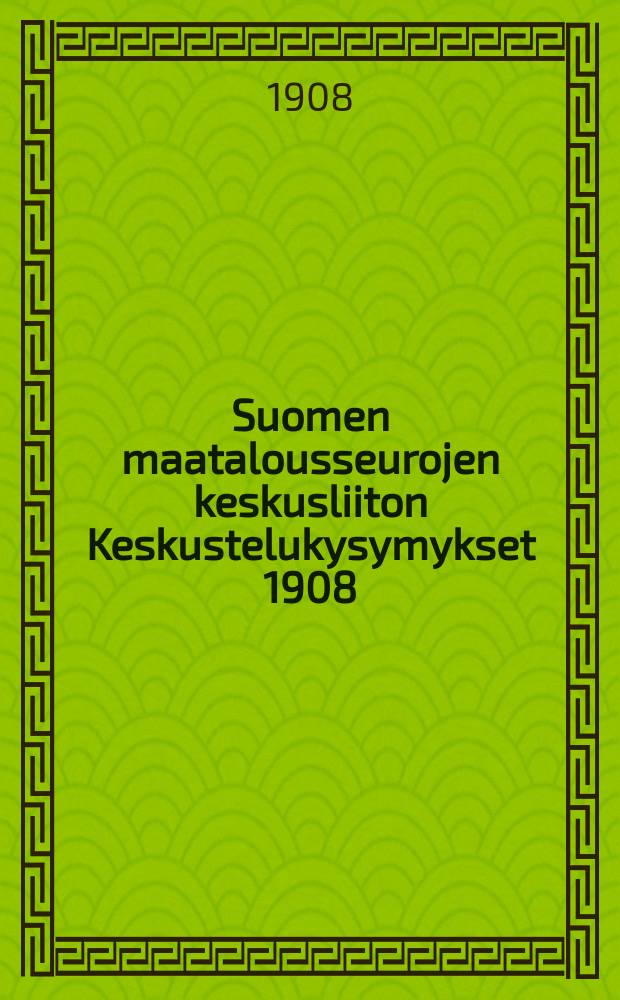 Suomen maatalousseurojen keskusliiton Keskustelukysymykset 1908