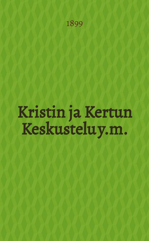 Kristin ja Kertun Keskustelu y.m.