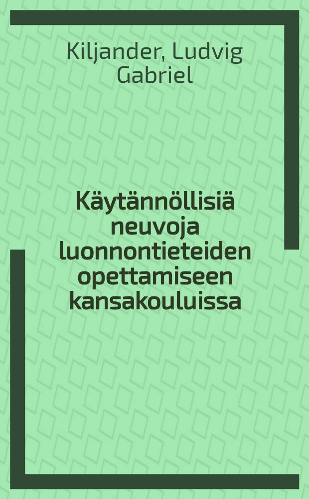 Käytännöllisiä neuvoja luonnontieteiden opettamiseen kansakouluissa