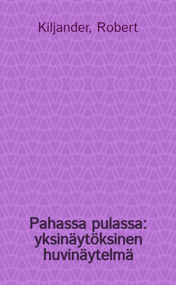 Pahassa pulassa : yksinäytöksinen huvinäytelmä