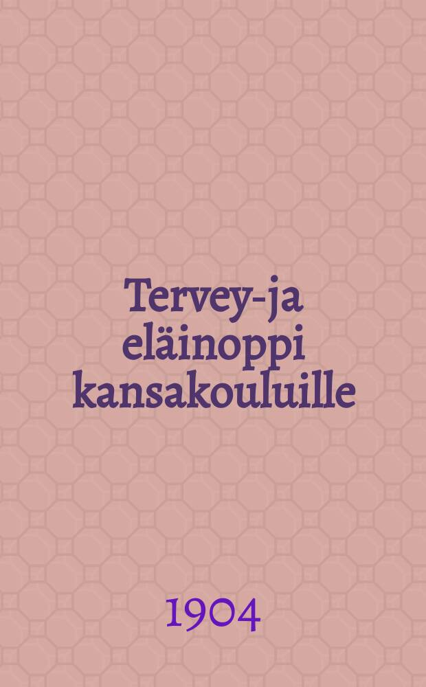 Terveys- ja eläinoppi kansakouluille : oppikirjakomitean suunnitelman mukaan