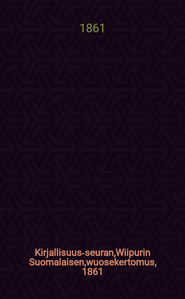 Kirjallisuus-seuran,Wiipurin Suomalaisen,wuosekertomus, 1861