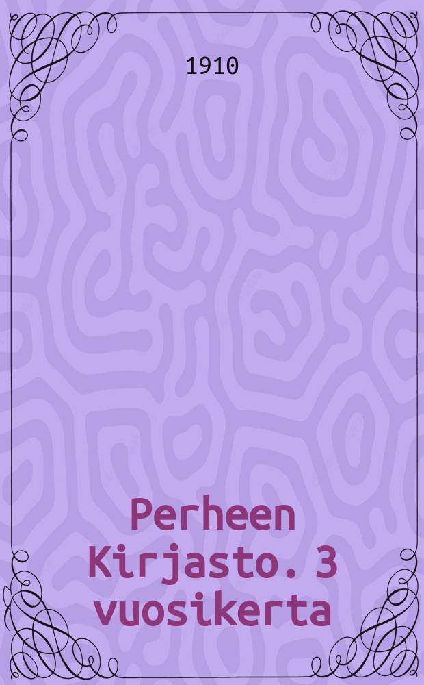 Perheen Kirjasto. 3 vuosikerta : "Kodin ja kirkon" liite