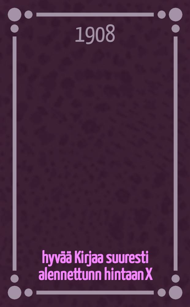 250 hyvää Kirjaa suuresti alennettunn hintaan X/31 1908
